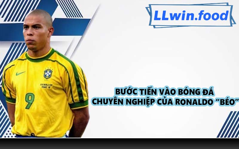 Bước tiến vào bóng đá chuyên nghiệp của Ronaldo “béo”