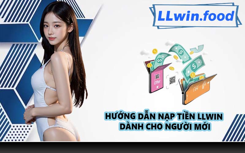 Hướng dẫn nạp tiền LLWIN dành cho người mới