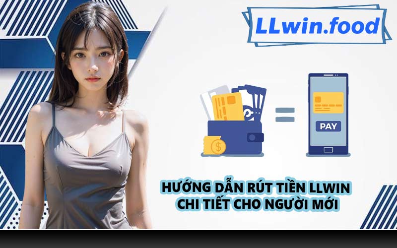 Hướng dẫn rút tiền LLWIN chi tiết cho người mới