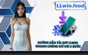 Hướng dẫn tải app LLWIN nhanh chóng chỉ với 3 bước