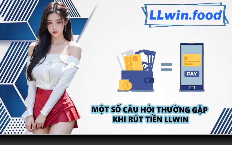 Một số câu hỏi thường gặp khi rút tiền LLWIN