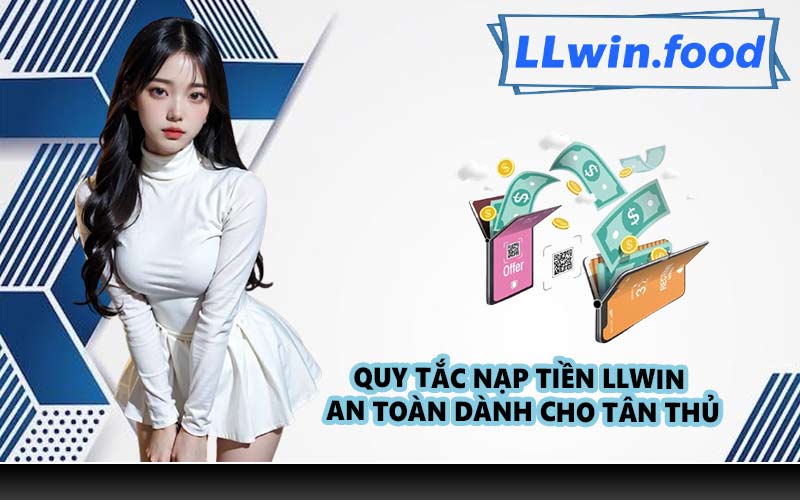 Quy tắc nạp tiền LLWIN an toàn dành cho tân thủ