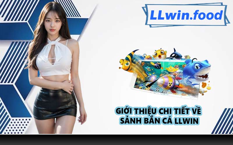 Giới thiệu chi tiết về sảnh bắn cá LLWIN