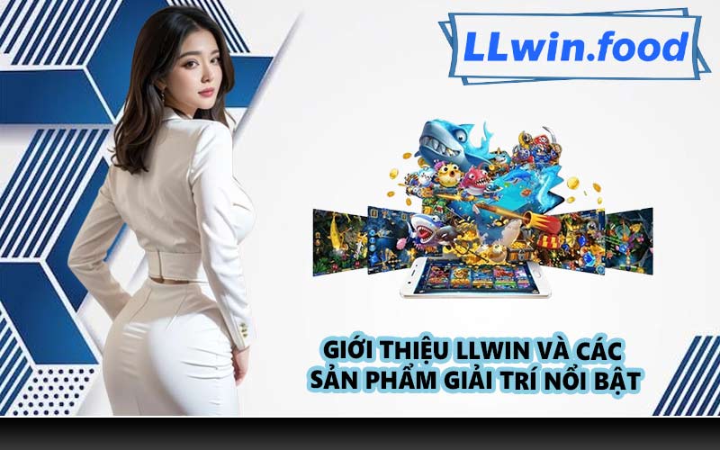 Giới thiệu LLWIN và các sản phẩm giải trí nổi bật