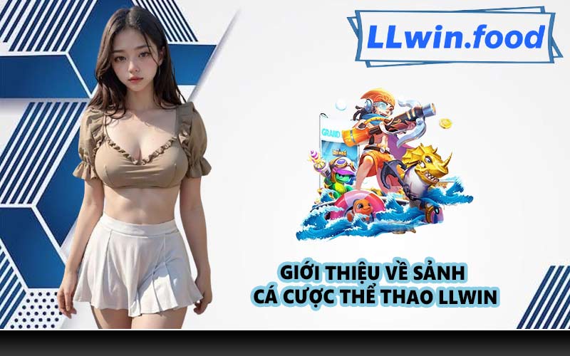 Giới thiệu về sảnh cá cược thể thao LLWIN