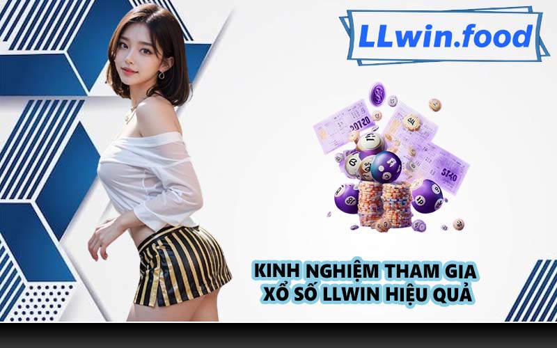 Kinh nghiệm tham gia xổ số LLWIN hiệu quả