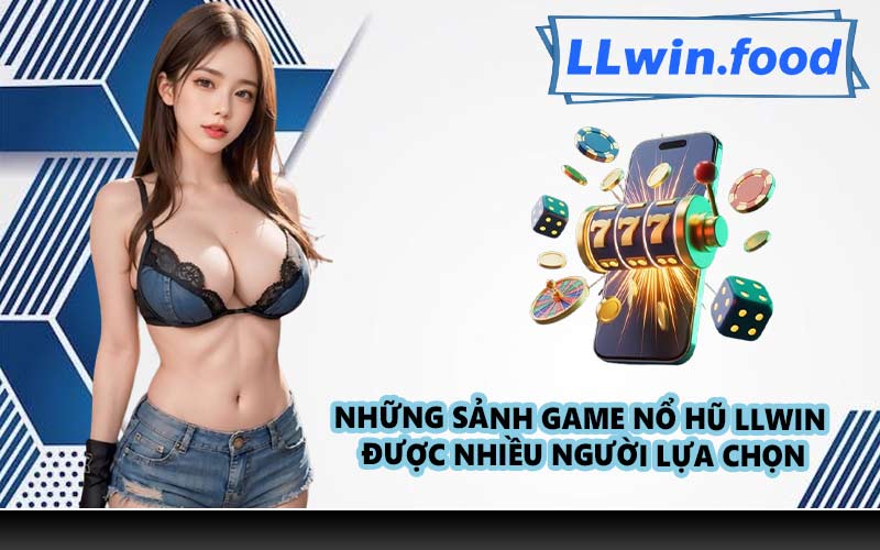 Những sảnh game Nổ Hũ LLWIN được nhiều người lựa chọn