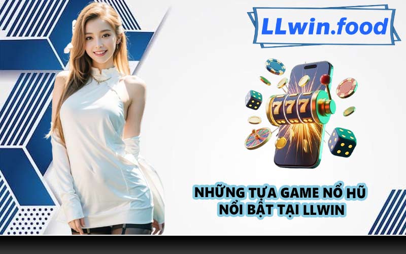 Những tựa game nổ hũ nổi bật tại LLWIN