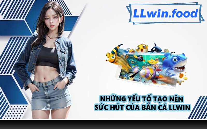 Những yếu tố tạo nên sức hút của bắn cá LLWIN