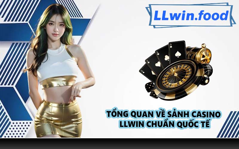Tổng quan về sảnh casino LLWIN chuẩn quốc tế
